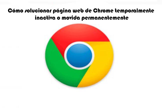 Cómo solucionar página web de Chrome temporalmente inactiva o movida permanentemente